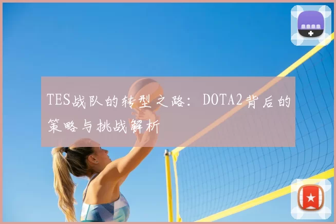 TES战队的转型之路：DOTA2背后的策略与挑战解析