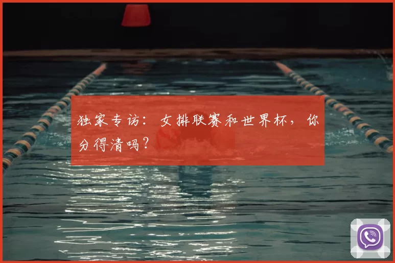 独家专访:女排联赛和世界杯,你分得清吗?
