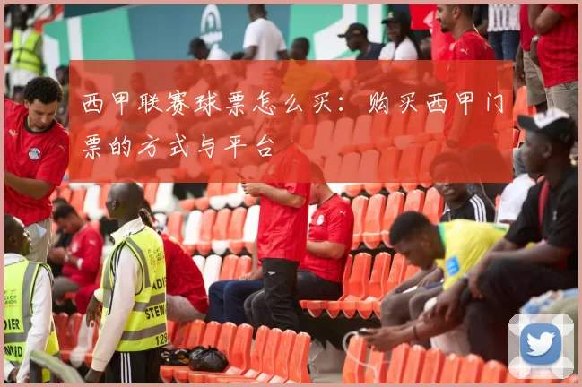 西甲联赛球票怎么买:购买西甲门票的方式与平台