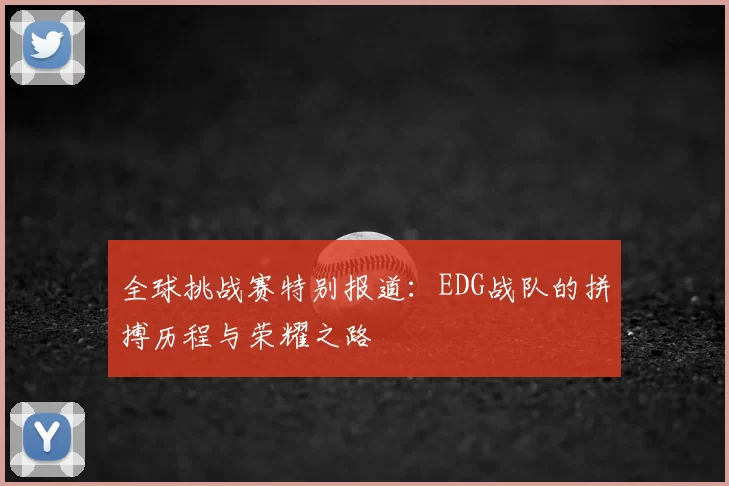 全球挑战赛特别报道:EDG战队的拼搏历程与荣耀之路