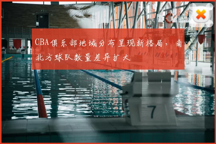 CBA俱乐部地域分布呈现新格局，南北方球队数量差异扩大