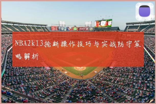 NBA2k13抢断操作技巧与实战防守策略解析