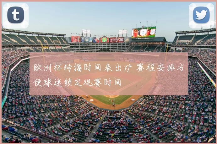 欧洲杯转播时间表出炉 赛程安排方便球迷锁定观赛时间