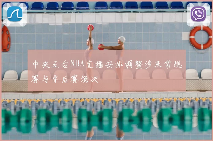 中央五台NBA直播安排调整涉及常规赛与季后赛场次