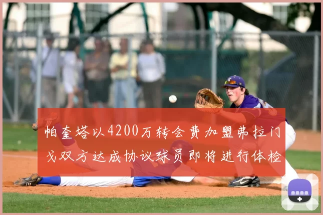 帕奎塔以4200万转会费加盟弗拉门戈双方达成协议球员即将进行体检