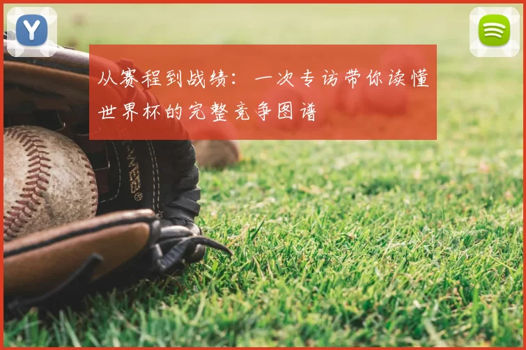 从赛程到战绩：一次专访带你读懂世界杯的完整竞争图谱