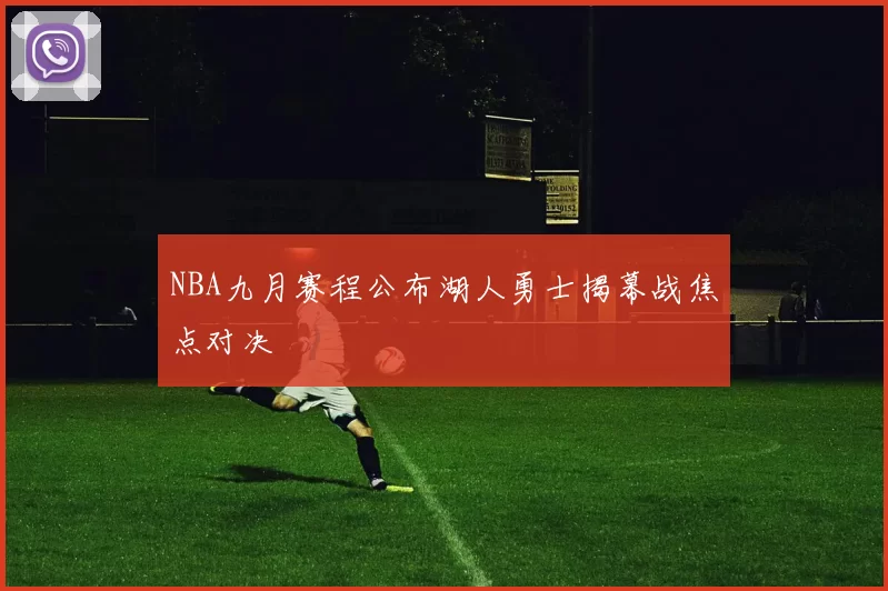 NBA九月赛程公布湖人勇士揭幕战焦点对决