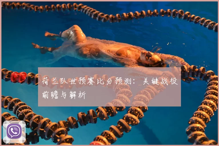 荷兰队世预赛比分预测：关键战役前瞻与解析