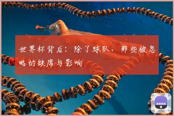 世界杯背后：除了球队，那些被忽略的缺席与影响