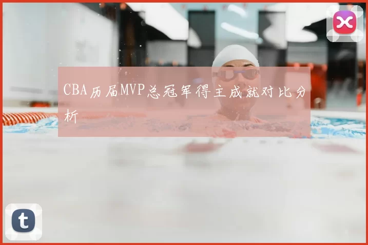 CBA历届MVP总冠军得主成就对比分析